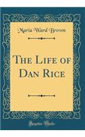 The Life of Dan Rice (Classic Reprint)