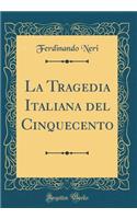 La Tragedia Italiana del Cinquecento (Classic Reprint)