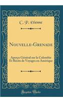 Nouvelle-Grenade: Aperï¿½u Gï¿½nï¿½ral Sur La Colombie Et Rï¿½cits de Voyages En Amï¿½rique (Classic Reprint)