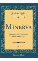 Minerva, Vol. 2: Jahrbuch der Gelehrten Welt; 1892-1893 (Classic Reprint)
