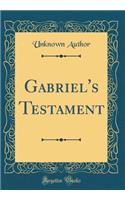 Gabriel's Testament (Classic Reprint)