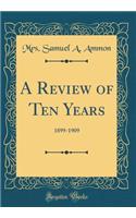 A Review of Ten Years: 1899-1909 (Classic Reprint)