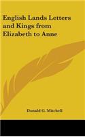 English Lands Letters and Kings from Elizabeth to Anne