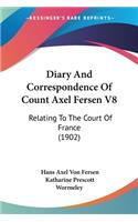 Diary And Correspondence Of Count Axel Fersen V8: Relating To The Court Of France (1902)