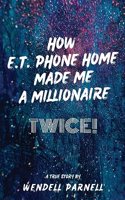 How E.T Phone Home Made Me a Millionaire, TWICE!