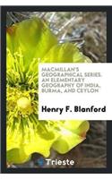 MacMillan's Geographical Series. an Elementary Geography of India, Burma, and Ceylon
