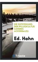 Die Entstehung Der Pflugkultur (Unsres Ackerbaus)