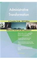 Administrative Transformation A Complete Guide - 2019 Edition