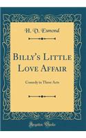 Billy's Little Love Affair: Comedy in Three Acts (Classic Reprint)