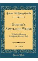 Goethe's Sämtliche Werke, Vol. 17 of 36: Wilhelm Meisters Lehrjahre; Zweiter Teil (Classic Reprint)