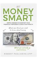 Get Money Smart: Simple Lessons to Kickstart Your Financial Confidence & Grow Your Wealth: Simple Lessons to Kickstart Your Financial Confidence & Grow Your Wealth