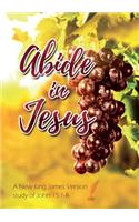 Abide in Jesus: a NKJV study of John 15:1-8