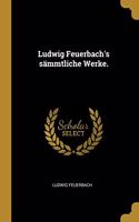 Ludwig Feuerbach's sämmtliche Werke.