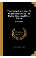 Political Activities Of Organized Labor In The United States And Great Britain