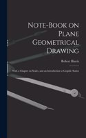 Note-book on Plane Geometrical Drawing: With a Chapter on Scales, and an Introduction to Graphic Statics