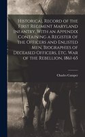 Historical Record of the First Regiment Maryland Infantry, With an Appendix Containing a Register of the Officers and Enlisted men, Biographies of Deceased Officers, etc. war of the Rebellion, 1861-65