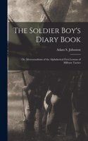 Soldier Boy's Diary Book; or, Memorandums of the Alphabetical First Lessons of Military Tactics