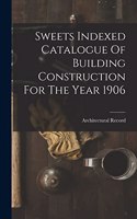 Sweets Indexed Catalogue Of Building Construction For The Year 1906