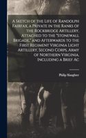 Sketch of the Life of Randolph Fairfax, a Private in the Ranks of the Rockbridge Artillery, Attached to the 