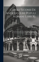 Caroli Sigonii De Antiquo Jure Populi Romani Libri Xi.