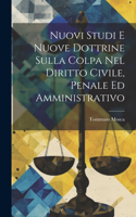 Nuovi Studi E Nuove Dottrine Sulla Colpa Nel Diritto Civile, Penale Ed Amministrativo