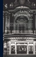 noce interrompue; ou, Le comédien en voyage, comédie anecdote en un acte, mêlée de vaudevilles, de Merle et Brazier. Représentée, pour la premìere fois, a Paris, sur le Théâtre des Variétés, le 2 juillet 1814