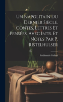 Napolitain Du Dernier Siècle. Contes, Lettres Et Pensées, Avec Intr. Et Notes Par P. Ristelhulser