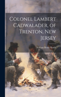Colonel Lambert Cadwalader, of Trenton, New Jersey