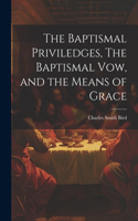 Baptismal Priviledges, The Baptismal Vow, and the Means of Grace