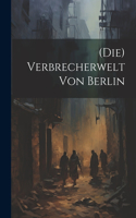 (Die) Verbrecherwelt Von Berlin