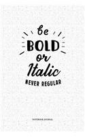 Be Bold Or Italic Never Regular: A 6x9 Inch Softcover Diary Matte Cover Notebook With 120 Blank Lined Pages