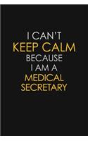 I Can't Keep Calm Because I Am A Medical Secretary: Motivational: 6X9 unlined 129 pages Notebook writing journal