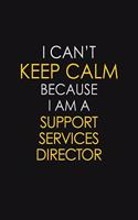 I Can't Keep Calm Because I Am A Support Services Director