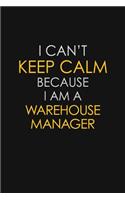 I Can't Keep Calm Because I Am A Warehouse Manager