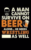 A Man Cannot Survive On Beer Alone He Needs Wrestling As Well: Weekly Journal 100 page 6 x 9 for martial arts lovers or beer drinkers perfect for him to jot down his ideas and notes