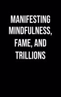 Manifesting Mindfulness Fame And Trillions
