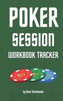 Poker Session Workbook Tracker: Track And Note Your Poker Session, Mindset Notes, Strategy Ideas, Gameplans And More! (For Cash Game, Spin And Go And Tournament Players, For Dummie