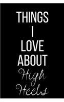 Things I Love About High Heels: Funny Slogan-Blank Lined Journal-120 Pages 6 x 9