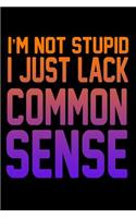 I'm Not Stupid I Just Lack Common Sense