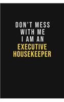 Don't Mess With Me I Am An Executive Housekeeper