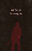 Wait for Me. I'm Coming, too.