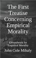 First Treatise Concerning Empirical Morality: Groundwork for Empirical Morality