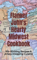 Flannel John's Hearty Midwest Cookbook: Rib-Sticking Recipes and Artery-Clogging Cuisine