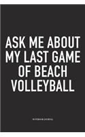 Ask Me about My Last Game of Beach Volleyball: A 6x9 Inch Matte Softcover Notebook Diary with 120 Blank Lined Pages and a Funny Gaming Sports Cover Slogan
