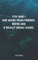 You And I Are More Than Friends. We're Like A Really Small Gang