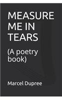 Measure Me in Tears: (A poetry book)