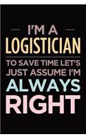 I'm a logistician, to save time let's just assume I'm always right: Blank lined novelty office humor themed notebook to write in: Versatile interior