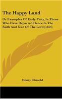 Happy Land: Or Examples Of Early Piety, In Those Who Have Departed Hence In The Faith And Fear Of The Lord (1854)