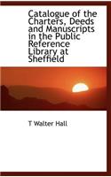 Catalogue of the Charters, Deeds and Manuscripts in the Public Reference Library at Sheffield