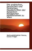 Die Arabischen, Persischen Und T Rkischen Handschriften Der Kaiserlich-K Niglichen Hofbibliothek Zu